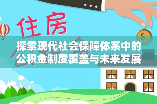 广南探索现代社会保障体系中的公积金制度覆盖与未来发展