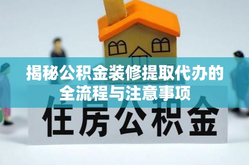 广南揭秘公积金装修提取代办的全流程与注意事项
