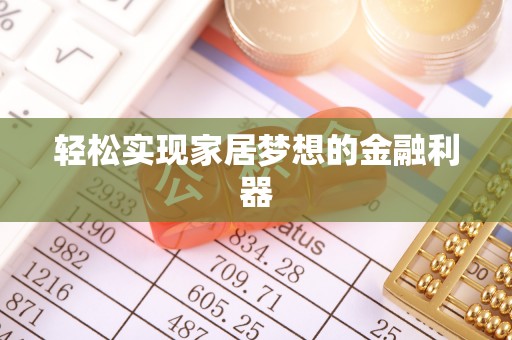 广南轻松实现家居梦想的金融利器