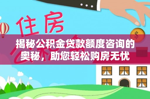 广南揭秘公积金贷款额度咨询的奥秘，助您轻松购房无忧