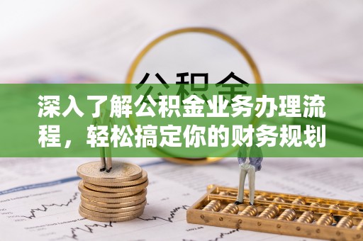 广南深入了解公积金业务办理流程，轻松搞定你的财务规划