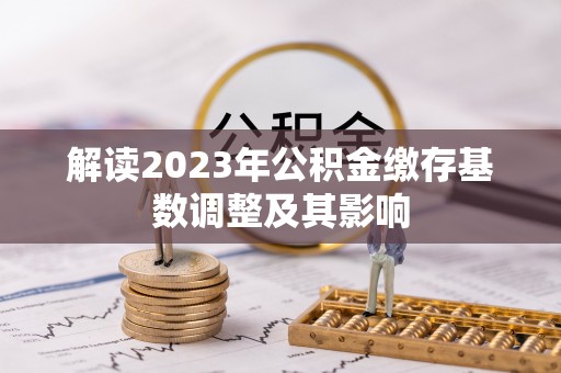 广南解读2023年公积金缴存基数调整及其影响