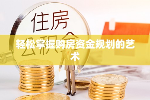 广南轻松掌握购房资金规划的艺术