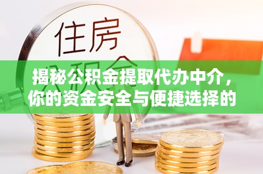 广南揭秘公积金提取代办中介，你的资金安全与便捷选择的平衡点