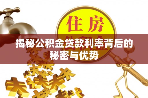 广南揭秘公积金贷款利率背后的秘密与优势