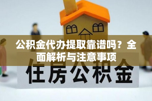 广南公积金代办提取靠谱吗？全面解析与注意事项