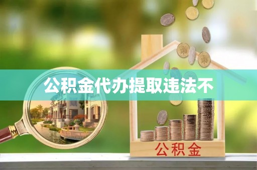 广南公积金代办提取违法不
