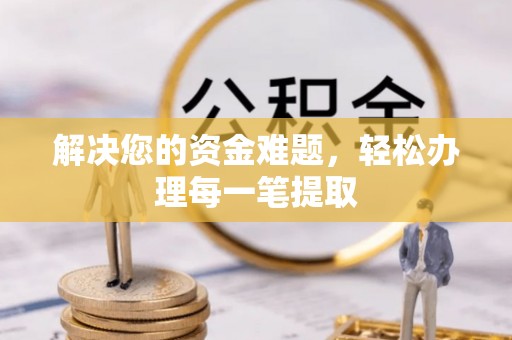 广南解决您的资金难题，轻松办理每一笔提取