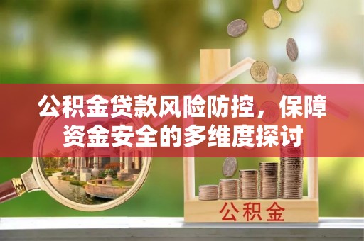 广南公积金贷款风险防控，保障资金安全的多维度探讨