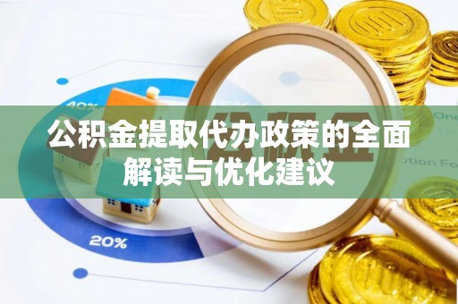 广南公积金提取代办政策的全面解读与优化建议