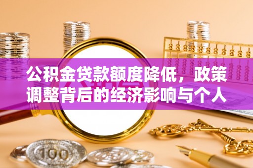 广南公积金贷款额度降低，政策调整背后的经济影响与个人应对策略