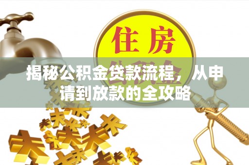 广南揭秘公积金贷款流程，从申请到放款的全攻略