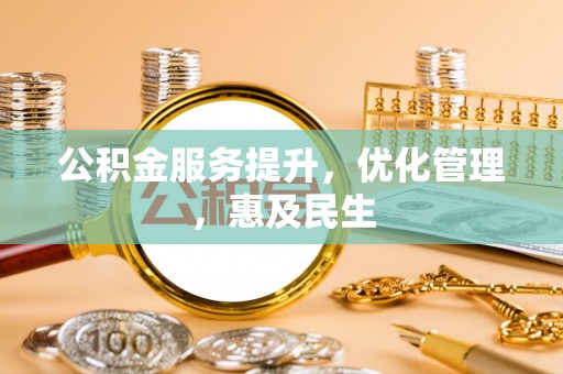 广南公积金服务提升，优化管理，惠及民生