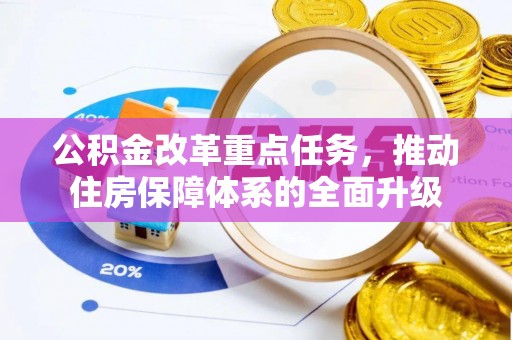广南公积金改革重点任务，推动住房保障体系的全面升级