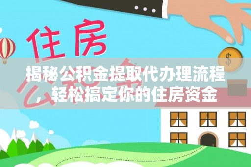 广南揭秘公积金提取代办理流程，轻松搞定你的住房资金
