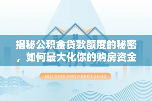 广南揭秘公积金贷款额度的秘密，如何最大化你的购房资金