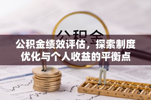 广南公积金绩效评估，探索制度优化与个人收益的平衡点