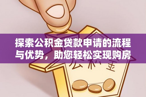 广南探索公积金贷款申请的流程与优势，助您轻松实现购房梦想