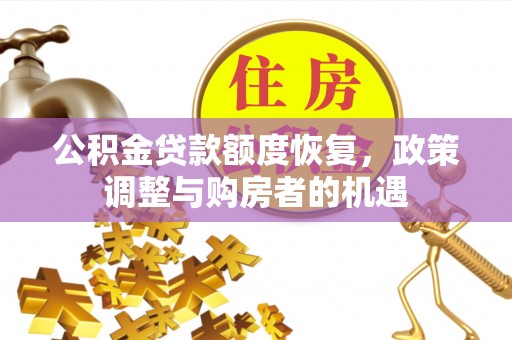 广南公积金贷款额度恢复，政策调整与购房者的机遇
