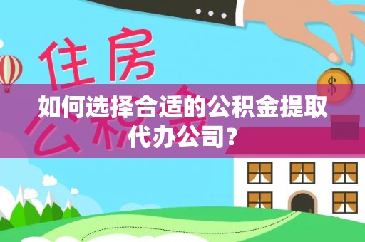 广南如何选择合适的公积金提取代办公司？