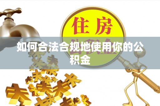 广南如何合法合规地使用你的公积金